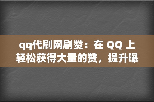 qq代刷网刷赞:在 QQ 上轻松获得大量的赞,提升曝光率! 第2张 qq代刷网刷赞:在 QQ 上轻松获得大量的赞,提升曝光率! 第2张