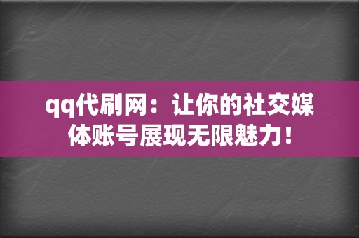 qq代刷网:让你的社交媒体账号展现无限魅力! 第2张 qq代刷网:让你的社交媒体账号展现无限魅力! 第2张