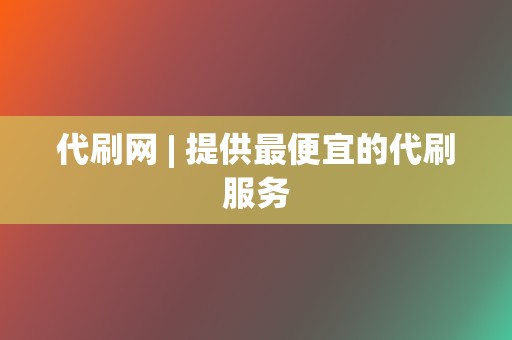 代刷网 | 提供最便宜的代刷服务 第2张 代刷网 | 提供最便宜的代刷服务 第2张
