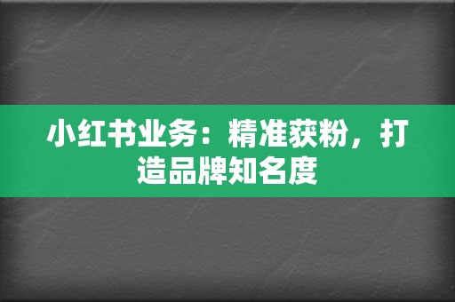 小红书业务：精准获粉，打造品牌知名度  第2张