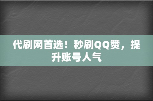 代刷网首选!秒刷QQ赞,提升账号人气 第2张 代刷网首选!秒刷QQ赞,提升账号人气 第2张
