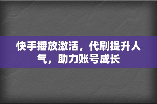 快手播放激活,代刷提升人气,助力账号成长 第2张 快手播放激活,代刷提升人气,助力账号成长 第2张