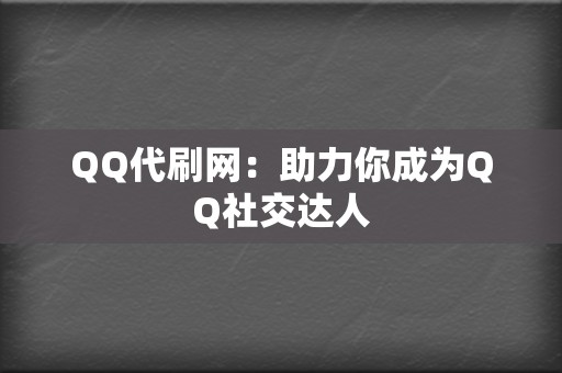 QQ代刷网:助力你成为QQ社交达人 第2张 QQ代刷网:助力你成为QQ社交达人 第2张