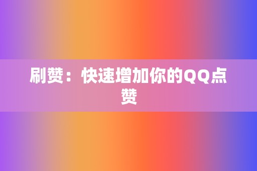 刷赞:快速增加你的QQ点赞 第2张 刷赞:快速增加你的QQ点赞 第2张