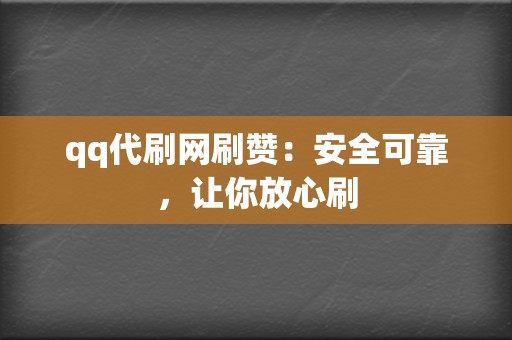 qq代刷网刷赞：安全可靠，让你放心刷  第2张