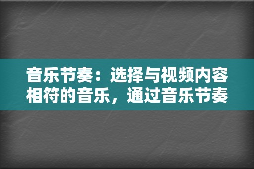 音乐节奏:选择与视频内容相符的音乐,通过音乐节奏带动视频的情绪。 第2张 音乐节奏:选择与视频内容相符的音乐,通过音乐节奏带动视频的情绪。 第2张
