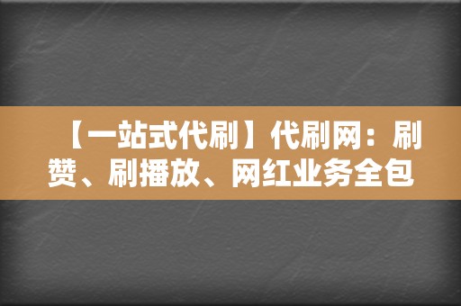 【一站式代刷】代刷网:刷赞、刷播放、网红业务全包 第2张 【一站式代刷】代刷网:刷赞、刷播放、网红业务全包 第2张