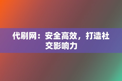 代刷网:安全高效,打造社交影响力 第2张 代刷网:安全高效,打造社交影响力 第2张