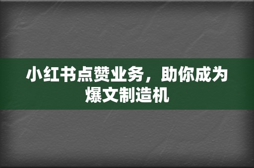小红书点赞业务,助你成为爆文制造机 第2张 小红书点赞业务,助你成为爆文制造机 第2张