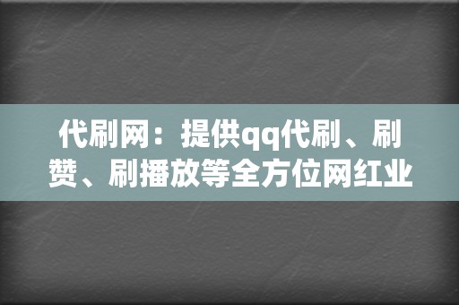 代刷网:提供qq代刷、刷赞、刷播放等全方位网红业务 第2张 代刷网:提供qq代刷、刷赞、刷播放等全方位网红业务 第2张