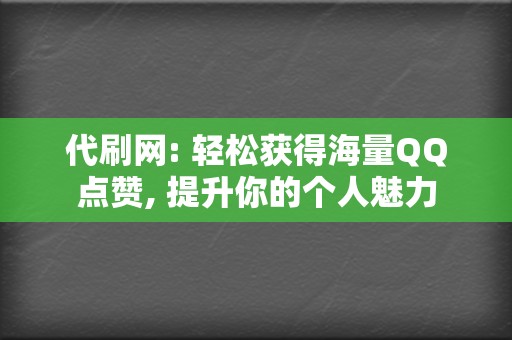 代刷网: 轻松获得海量QQ点赞, 提升你的个人魅力 第2张 代刷网: 轻松获得海量QQ点赞, 提升你的个人魅力 第2张