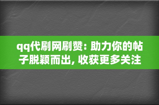 qq代刷网刷赞: 助力你的帖子脱颖而出, 收获更多关注 第2张 qq代刷网刷赞: 助力你的帖子脱颖而出, 收获更多关注 第2张