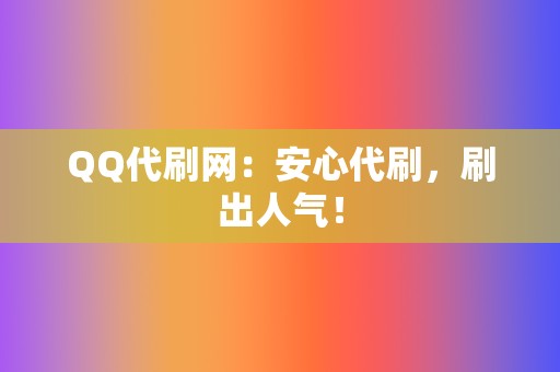 QQ代刷网:安心代刷,刷出人气! 第2张 QQ代刷网:安心代刷,刷出人气! 第2张