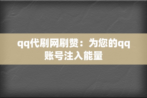 qq代刷网刷赞:为您的qq账号注入能量 第2张 qq代刷网刷赞:为您的qq账号注入能量 第2张