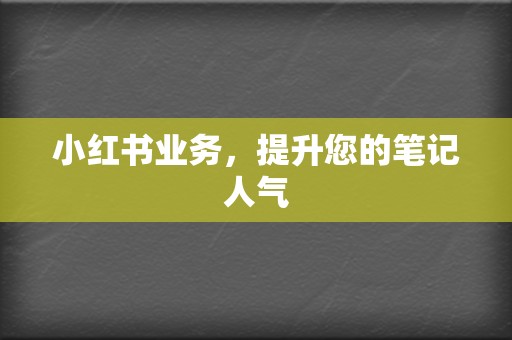 小红书业务,提升您的笔记人气 第2张 小红书业务,提升您的笔记人气 第2张
