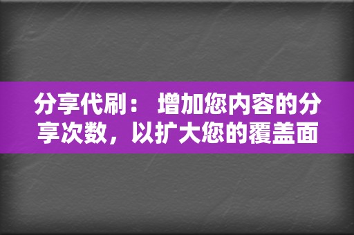 分享代刷: 增加您内容的分享次数,以扩大您的覆盖面和吸引更多受众。 第2张 分享代刷: 增加您内容的分享次数,以扩大您的覆盖面和吸引更多受众。 第2张