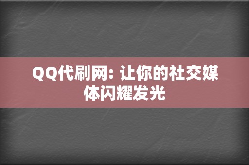 QQ代刷网: 让你的社交媒体闪耀发光 第2张 QQ代刷网: 让你的社交媒体闪耀发光 第2张