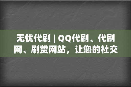 无忧代刷 | QQ代刷、代刷网、刷赞网站,让您的社交平台账号人气飙升! 第2张 无忧代刷 | QQ代刷、代刷网、刷赞网站,让您的社交平台账号人气飙升! 第2张