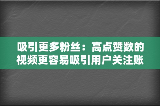 吸引更多粉丝:高点赞数的视频更容易吸引用户关注账号业务时,需要注意选择信誉良好的服务商、适量购买点赞数、搭配优质内容,并遵守视频号平台的规则。只有合理使用视频点赞业务,才能真正发挥它的价值,助你成网红。 第2张 吸引更多粉丝:高点赞数的视频更容易吸引用户关注账号业务时,需要注意选择信誉良好的服务商、适量购买点赞数、搭配优质内容,并遵守视频号平台的规则。只有合理使用视频点赞业务,才能真正发挥它的价值,助你成网红。 第2张