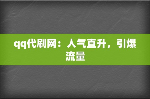 qq代刷网:人气直升,引爆流量 第2张 qq代刷网:人气直升,引爆流量 第2张