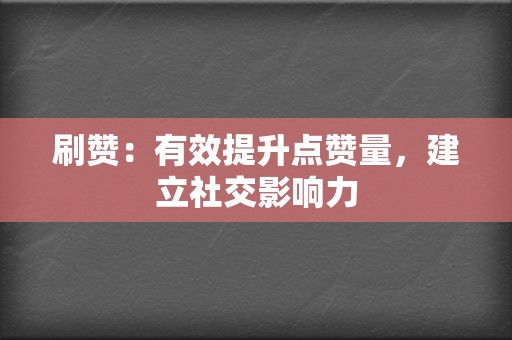 刷赞:有效提升点赞量,建立社交影响力 第2张 刷赞:有效提升点赞量,建立社交影响力 第2张
