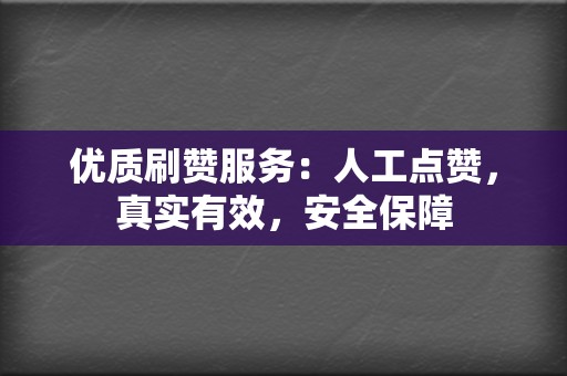 优质刷赞服务:人工点赞,真实有效,安全保障 第2张 优质刷赞服务:人工点赞,真实有效,安全保障 第2张