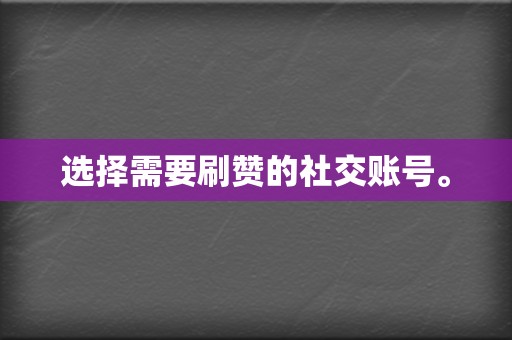 选择需要刷赞的社交账号。 第2张 选择需要刷赞的社交账号。 第2张