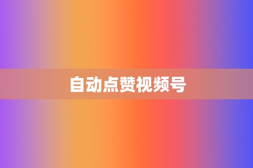 自动点赞视频号 第2张 自动点赞视频号 第2张
