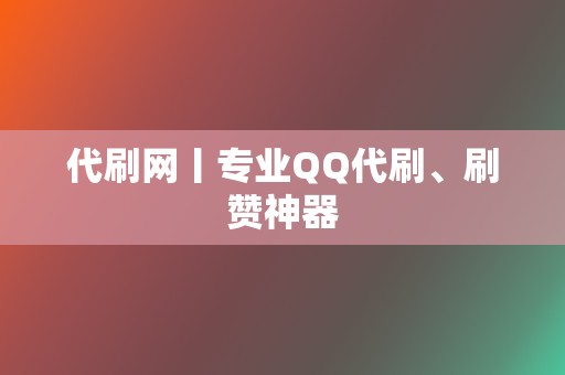 代刷网丨专业QQ代刷、刷赞神器  第2张