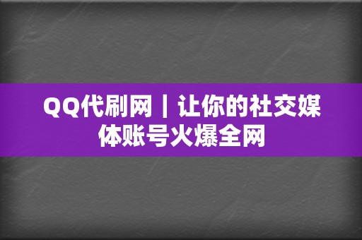 QQ代刷网|让你的社交媒体账号火爆全网 第2张 QQ代刷网|让你的社交媒体账号火爆全网 第2张