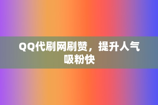 QQ代刷网刷赞,提升人气吸粉快 第2张 QQ代刷网刷赞,提升人气吸粉快 第2张