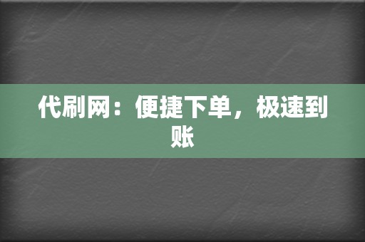 代刷网：便捷下单，极速到账