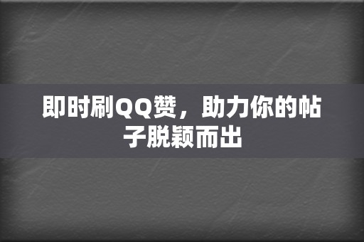即时刷QQ赞，助力你的帖子脱颖而出  第2张