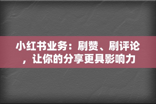 小红书业务:刷赞、刷评论,让你的分享更具影响力 第2张 小红书业务:刷赞、刷评论,让你的分享更具影响力 第2张
