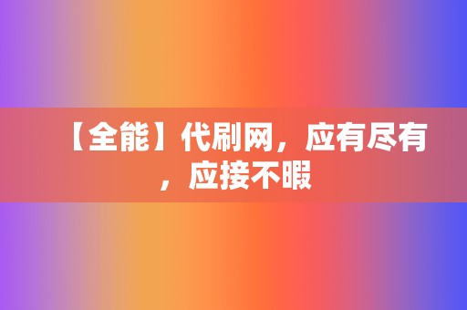【全能】代刷网,应有尽有,应接不暇 第2张 【全能】代刷网,应有尽有,应接不暇 第2张
