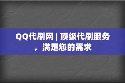 QQ代刷网 | 顶级代刷服务,满足您的需求 第2张 QQ代刷网 | 顶级代刷服务,满足您的需求 第2张