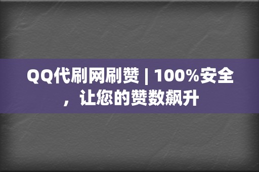 QQ代刷网刷赞 | 100%安全,让您的赞数飙升 第2张 QQ代刷网刷赞 | 100%安全,让您的赞数飙升 第2张