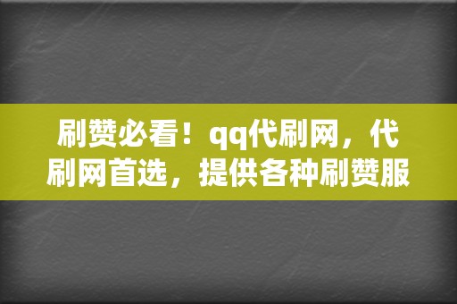 刷赞必看！qq代刷网，代刷网首选，提供各种刷赞服务！  第2张