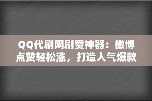 QQ代刷网刷赞神器:微博点赞轻松涨,打造人气爆款内容! 第2张 QQ代刷网刷赞神器:微博点赞轻松涨,打造人气爆款内容! 第2张