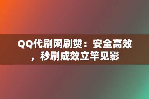 QQ代刷网刷赞:安全高效,秒刷成效立竿见影 第2张 QQ代刷网刷赞:安全高效,秒刷成效立竿见影 第2张