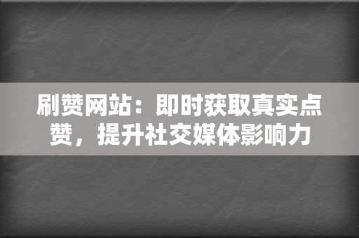 刷赞网站:即时获取真实点赞,提升社交媒体影响力 第2张 刷赞网站:即时获取真实点赞,提升社交媒体影响力 第2张