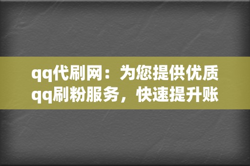 qq代刷网:为您提供优质qq刷粉服务,快速提升账号人气 第2张 qq代刷网:为您提供优质qq刷粉服务,快速提升账号人气 第2张