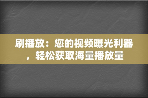 刷播放:您的视频曝光利器,轻松获取海量播放量 第2张 刷播放:您的视频曝光利器,轻松获取海量播放量 第2张