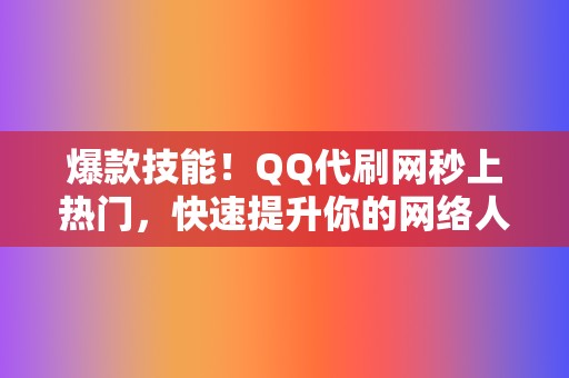 爆款技能!QQ代刷网秒上热门,快速提升你的网络人气 第2张 爆款技能!QQ代刷网秒上热门,快速提升你的网络人气 第2张