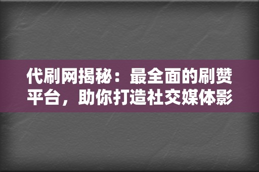 代刷网揭秘:最全面的刷赞平台,助你打造社交媒体影响力 第2张 代刷网揭秘:最全面的刷赞平台,助你打造社交媒体影响力 第2张
