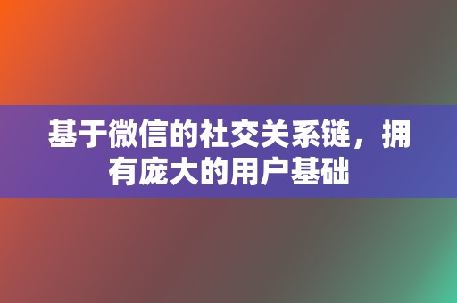 基于微信的社交关系链,拥有庞大的用户基础 第2张 基于微信的社交关系链,拥有庞大的用户基础 第2张