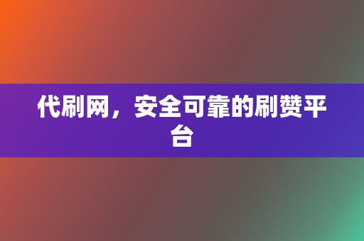 代刷网,安全可靠的刷赞平台 第2张 代刷网,安全可靠的刷赞平台 第2张