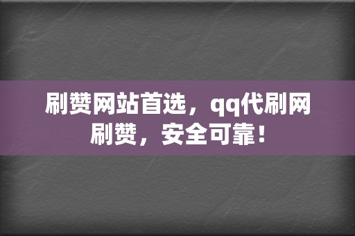 刷赞网站首选,qq代刷网刷赞,安全可靠! 第2张 刷赞网站首选,qq代刷网刷赞,安全可靠! 第2张