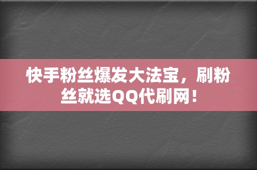 快手粉丝爆发大法宝,刷粉丝就选QQ代刷网! 第2张 快手粉丝爆发大法宝,刷粉丝就选QQ代刷网! 第2张