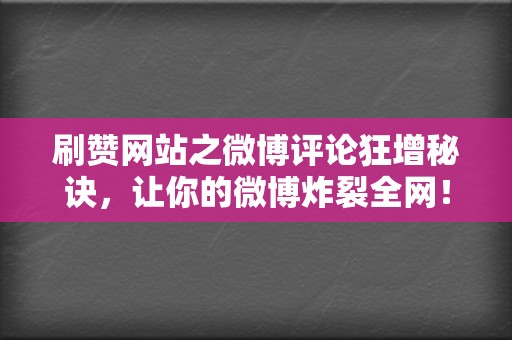 刷赞网站之微博评论狂增秘诀,让你的微博炸裂全网! 第2张 刷赞网站之微博评论狂增秘诀,让你的微博炸裂全网! 第2张